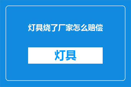 灯具烧了厂家怎么赔偿