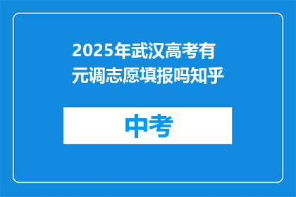 2025年武汉高考有元调志愿填报吗知乎