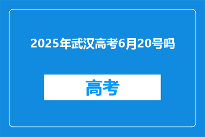 2025年武汉高考6月20号吗