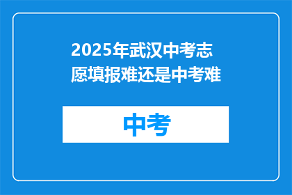 2025年武汉中考志愿填报难还是中考难