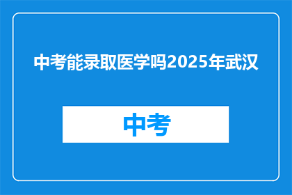 中考能录取医学吗2025年武汉