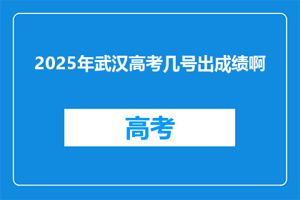 2025年武汉高考几号出成绩啊