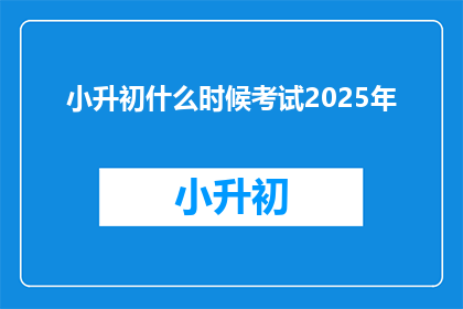 小升初什么时候考试2025年