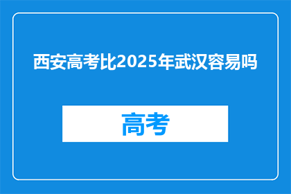 西安高考比2025年武汉容易吗