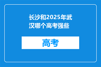 长沙和2025年武汉哪个高考强些
