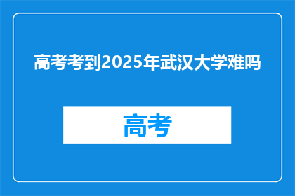高考考到2025年武汉大学难吗
