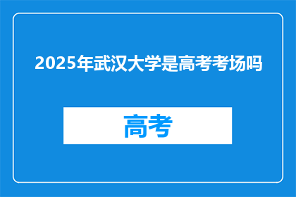 2025年武汉大学是高考考场吗