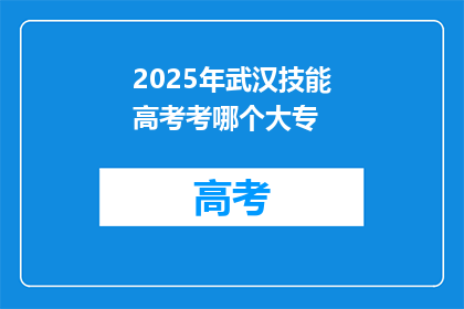 2025年武汉技能高考考哪个大专