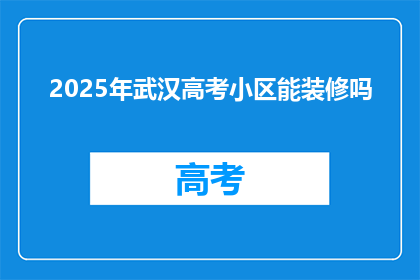 2025年武汉高考小区能装修吗