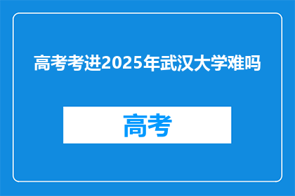 高考考进2025年武汉大学难吗