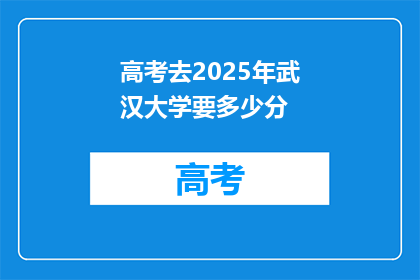 高考去2025年武汉大学要多少分