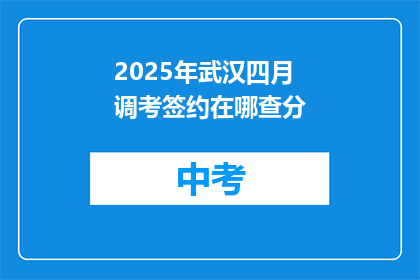 2025年武汉四月调考签约在哪查分