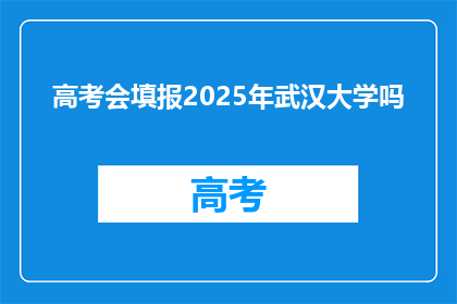 高考会填报2025年武汉大学吗
