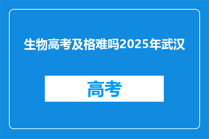 生物高考及格难吗2025年武汉