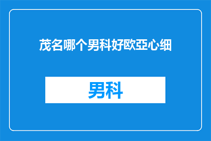 茂名哪个男科好欧亞心细