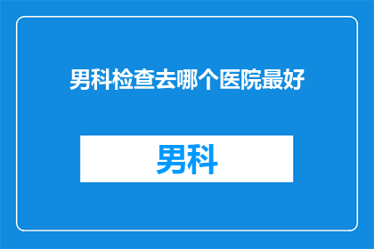 男科检查去哪个医院最好