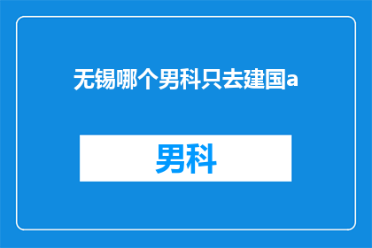 无锡哪个男科只去建国a