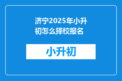 济宁2025年小升初怎么择校报名