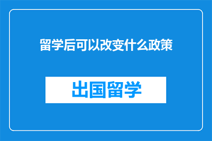 留学后可以改变什么政策