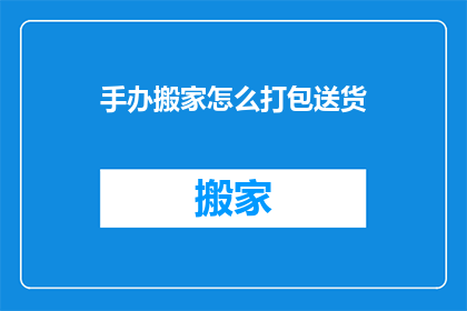手办搬家怎么打包送货