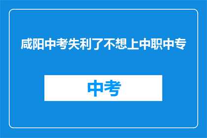 咸阳中考失利了不想上中职中专