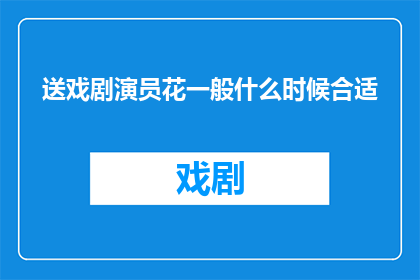 送戏剧演员花一般什么时候合适
