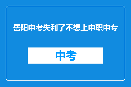 岳阳中考失利了不想上中职中专