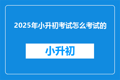 2025年小升初考试怎么考试的