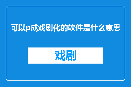 可以p成戏剧化的软件是什么意思