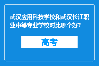 武汉应用科技学校和武汉长江职业中等专业学校对比哪个好？