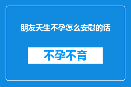 朋友天生不孕怎么安慰的话