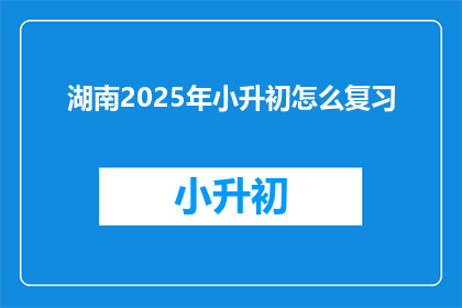 湖南2025年小升初怎么复习