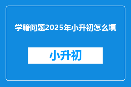 学籍问题2025年小升初怎么填