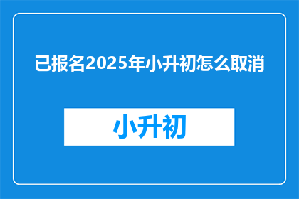 已报名2025年小升初怎么取消