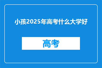 小孩2025年高考什么大学好