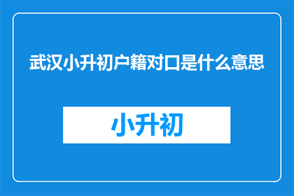 武汉小升初户籍对口是什么意思