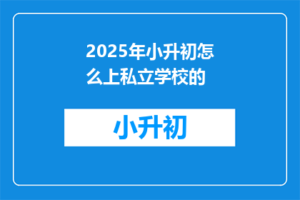 2025年小升初怎么上私立学校的