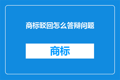 商标驳回怎么答辩问题