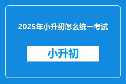 2025年小升初怎么统一考试