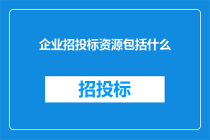 企业招投标资源包括什么