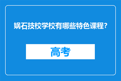娲石技校学校有哪些特色课程？