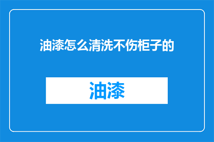油漆怎么清洗不伤柜子的