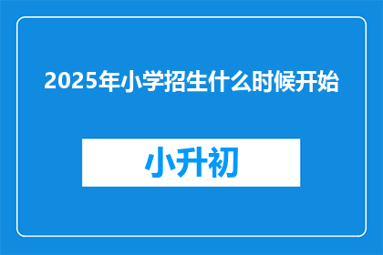 2025年小学招生什么时候开始