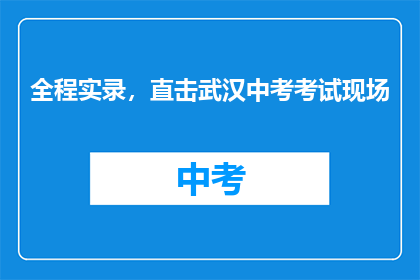 全程实录，直击武汉中考考试现场
