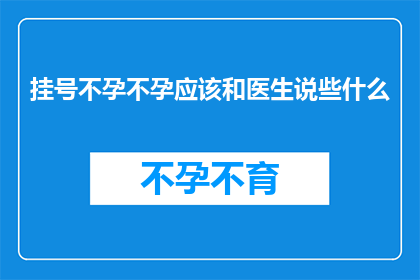 挂号不孕不孕应该和医生说些什么
