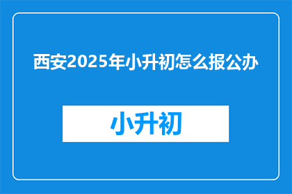 西安2025年小升初怎么报公办