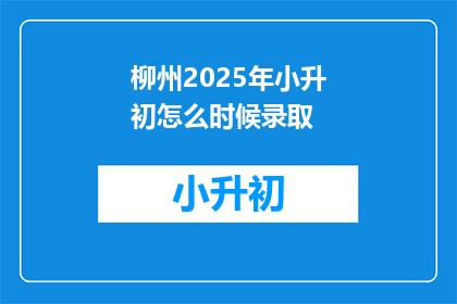 柳州2025年小升初怎么时候录取