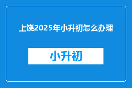 上饶2025年小升初怎么办理