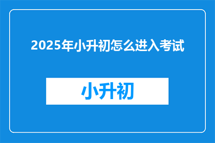 2025年小升初怎么进入考试