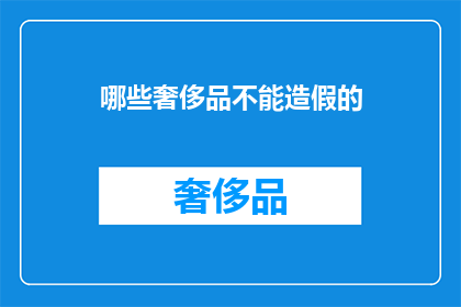 哪些奢侈品不能造假的